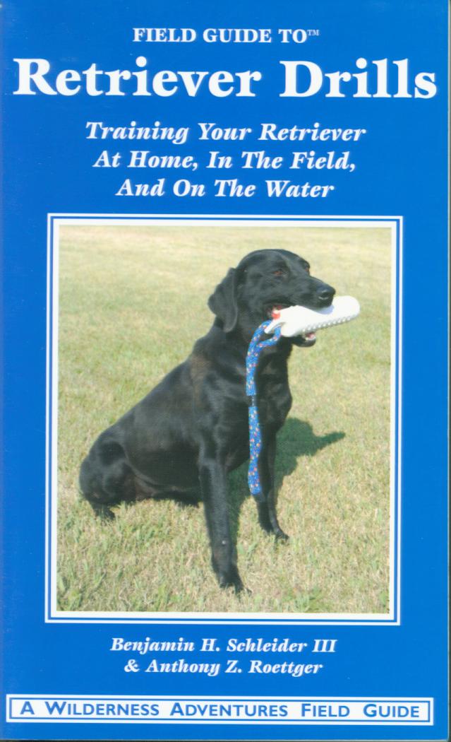 FIELD GUIDE TO RETRIEVER DRILLS: training your retriever at home, in the field, and on the water. 